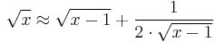 \sqrt{x} \approx \sqrt{x-1} %2B \frac{1}{2 \cdot \sqrt{x-1}}