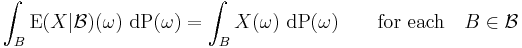  \int_B \operatorname{E}(X|\mathcal{B}) (\omega) \ \operatorname{d} \operatorname{P}(\omega) = \int_B X(\omega) \ \operatorname{d} \operatorname{P}(\omega)  \qquad \text{for each} \quad B \in \mathcal{B}