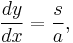 \frac{dy}{dx} = \frac{s}{a},\,