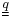 \scriptstyle{\underline{\underline{q}}}