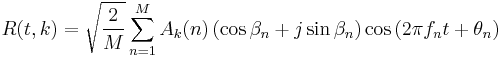 R(t,k) = \sqrt{\frac{2}{M}} \sum_{n=1}^{M} A_k(n)\left( \cos{\beta_n} %2B j\sin{\beta_n} \right)\cos{\left(2\pi f_n t %2B \theta_{n}\right)}