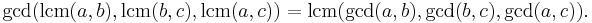 \gcd(\operatorname{lcm}(a,b),\operatorname{lcm}(b,c),\operatorname{lcm}(a,c))=\operatorname{lcm}(\gcd(a,b),\gcd(b,c),\gcd(a,c)).\;