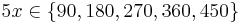 5x\in\{90,180,270,360,450\}\,