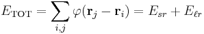 
E_\text{TOT} = \sum_{i,j} \varphi(\mathbf{r}_{j} - \mathbf{r}_i) = E_{sr} %2B E_{\ell r}
