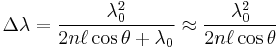 \Delta\lambda = \frac{ \lambda_0^2}{2n\ell \cos\theta %2B \lambda_0 } \approx \frac{ \lambda_0^2}{2n\ell \cos\theta } 