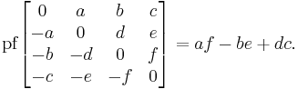 \operatorname{pf}\begin{bmatrix}    0     & a & b & c \\ -a & 0        & d & e  \\   -b      &  -d       & 0& f    \\-c &  -e      & -f & 0 \end{bmatrix}=af-be%2Bdc.