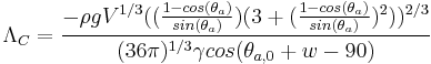 \Lambda_{C}=\frac{-\rho{g}{V^{1/3}}((\frac{1-cos(\theta_{a})}{sin(\theta_{a})})(3%2B(\frac{1-cos(\theta_{a})}{sin(\theta_{a})})^2))^{2/3}}{(36\pi)^{1/3}\gamma cos(\theta_{a,0}%2Bw-90)}