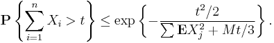 \mathbf{P} \left\{ \sum_{i=1}^n X_i > t \right\} \leq \exp \left\{ - \frac{t^2/2}{\sum \mathbf{E} X_j^2 %2B Mt/3 } \right\}.