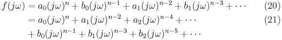 \begin{align}
 f(j\omega) & = a_0(j\omega)^n%2Bb_0(j\omega)^{n-1}%2Ba_1(j\omega)^{n-2}%2Bb_1(j\omega)^{n-3}%2B\cdots & {}  \quad (20)\\
            & = a_0(j\omega)^n%2Ba_1(j\omega)^{n-2}%2Ba_2(j\omega)^{n-4}%2B\cdots & {} \quad (21)\\
            & %2B b_0(j\omega)^{n-1}%2Bb_1(j\omega)^{n-3}%2Bb_2(j\omega)^{n-5}%2B\cdots \\
\end{align}