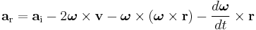  
\mathbf{a}_{\mathrm{r}} = 
\mathbf{a}_{\mathrm{i}} - 
2 \boldsymbol\omega \times \mathbf{v} - 
\boldsymbol\omega \times (\boldsymbol\omega \times \mathbf{r}) - 
\frac{d\boldsymbol\omega}{dt} \times \mathbf{r}
