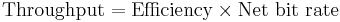 \text{Throughput} = \text{Efficiency} \times \text{Net bit rate}\,\!