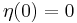 \eta(0)=0