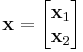  \mathbf x = \begin{bmatrix}
\mathbf x_1 \\
\mathbf x_2 \\
\end{bmatrix}
