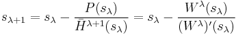 
s_{\lambda%2B1}
  =s_\lambda- \frac{P(s_\lambda)}{\bar H^{\lambda%2B1}(s_\lambda)}
  =s_\lambda-\frac{W^\lambda(s_\lambda)}{(W^\lambda)'(s_\lambda)}
