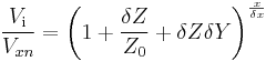 \frac {V_\mathrm i}{V_{xn}} = \left ( 1 %2B \frac {\delta Z}{Z_0} %2B \delta Z \delta Y \right)^{\frac{x}{\delta x}}