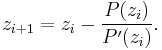 z_{i%2B1}=z_i - \frac{P(z_i)}{P^{\prime}(z_i)}.