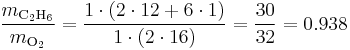  \frac{m_{\rm C_2H_6}}{m_{\rm O_2}} = \frac{1 \cdot (2\cdot12%2B6\cdot1)}{1 \cdot (2\cdot16)} = \frac{30}{32} = 0.938 