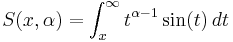 \displaystyle S(x,\alpha) = \int_x^\infty t^{\alpha-1}\sin(t) \, dt