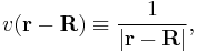 
v(\mathbf{r}- \mathbf{R}) \equiv \frac{1}{|\mathbf{r}- \mathbf{R}|},
