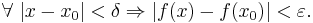  \displaystyle \forall \ |x-x_0| < \delta \Rightarrow |f(x) - f(x_0)| < \varepsilon.