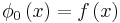 \phi_0\left(x\right) = f\left(x\right)