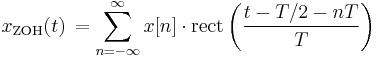 x_{\mathrm{ZOH}}(t)\,= \sum_{n=-\infty}^{\infty} x[n]\cdot \mathrm{rect} \left(\frac{t-T/2 -nT}{T} \right) \ 