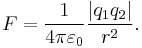  F = \frac{1}{4\pi\varepsilon_0}\frac{\left|q_1 q_2\right|}{r^2}.