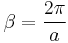 

\beta = {2\pi \over a}
