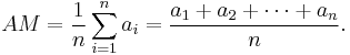 AM=\frac{1}{n}\sum_{i=1}^na_i=\frac{a_1%2Ba_2%2B\cdots%2Ba_n}{n}. 