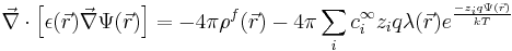 
\vec{\nabla}\cdot\left[\epsilon(\vec{r})\vec{\nabla}\Psi(\vec{r})\right] = -4\pi\rho^{f}(\vec{r}) - 4\pi\sum_{i}c_{i}^{\infty}z_{i}q\lambda(\vec{r})e^{\frac{-z_{i}q\Psi(\vec{r})}{kT}}
