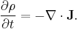  {\partial \rho \over \partial t} = - \nabla \cdot \mathbf{J}. 