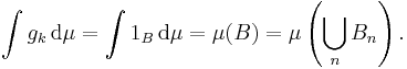  \int g_k \, \mathrm{d} \mu =\int 1_B \, \mathrm{d}\mu = \mu(B) = \mu\left(\bigcup_n B_n\right) .