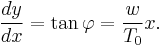 \frac{dy}{dx}=\tan \varphi = \frac{w}{T_0}x.\, 