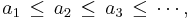 a_1 \,\leq\, a_2 \,\leq\, a_3 \,\leq\, \cdots,