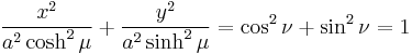 
\frac{x^{2}}{a^{2} \cosh^{2} \mu} %2B \frac{y^{2}}{a^{2} \sinh^{2} \mu} = \cos^{2} \nu %2B \sin^{2} \nu = 1
