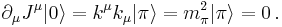 
\partial_\mu J^\mu |0\rangle  = k^\mu k_\mu |\pi\rangle  = m_\pi^2|\pi\rangle = 0
\,.