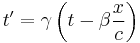 t' = \gamma \left ( t - \beta \frac{x}{c} \right )