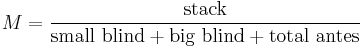 M = \frac{\mbox{stack}}{\mbox{small blind} %2B \mbox{big blind} %2B \mbox{total antes}}