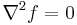 \nabla^2 f = 0