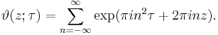 
\vartheta(z; \tau) = \sum_{n=-\infty}^\infty \exp (\pi i n^2 \tau %2B 2 \pi i n z).
