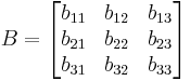  B = \begin{bmatrix}
b_{11} & b_{12} & b_{13} \\
b_{21} & b_{22} & b_{23} \\
b_{31} & b_{32} & b_{33} \\
\end{bmatrix}