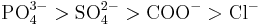  \mathrm{ PO_{4}^{3-} > SO_{4}^{2-} > COO^{-} > Cl^{-}}