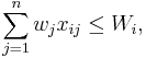 \sum_{j=1}^n w_j x_{ij} \leq W_i,