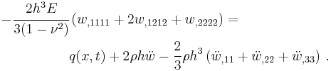 
   \begin{align}
   -\cfrac{2h^3E}{3(1-\nu^2)}& \left(w_{,1111} %2B 2w_{,1212} %2B w_{,2222}\right) =  \\
    &  q(x,t) %2B 2\rho h\ddot{w} - \frac{2}{3}\rho h^3\left(\ddot{w}_{,11}%2B\ddot{w}_{,22} %2B \ddot{w}_{,33}\right) \,.
   \end{align}
