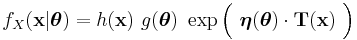  f_X(\mathbf{x}|\boldsymbol \theta) = h(\mathbf{x})\ g(\boldsymbol \theta)\ \exp\Big(\ \boldsymbol\eta({\boldsymbol \theta}) \cdot \mathbf{T}(\mathbf{x})\ \Big) \,\!