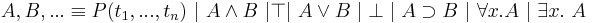 A, B, ... \equiv P (t_{1}, ..., t_{n}) \ | \  A \wedge B \ | \top | \ A \vee B \  | \perp | \ A \supset B \ | \ \forall x. A \ | \ \exists x. \ A 