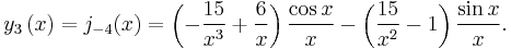 y_{3}\left( x\right)=j_{-4}(x) =\left( -\frac{15}{x^{3}}%2B\frac{6}{x}\right) \frac{\cos
x}{x}-\left( \frac{15}{x^{2}}-1\right) \frac{\sin x}{x}.