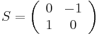 S = \left ( \begin{array}{cc}0 & -1 \\ 1 & 0 \end{array} \right )