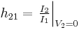 h_{21} = \left. \tfrac{ I_{2} }{ I_{1} } \right|_{V_{2}=0} 