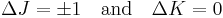  \Delta J = \pm 1 \quad \mbox{and} \quad \Delta K = 0 